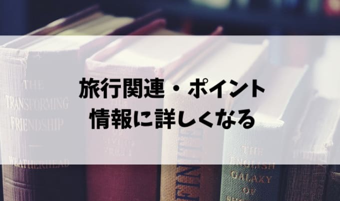 旅行関連・ポイント情報に詳しくなる