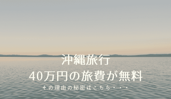 沖縄旅行を格安で行く裏ワザと方法｜40万円を実質無料にしたコツを公開