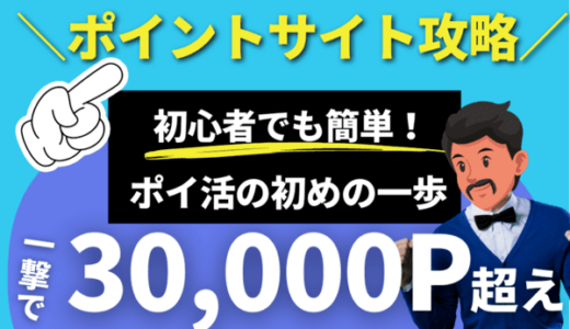 【ポイ活やり方】初めの一歩はコレ！最大で30,000Pを簡単に獲得する方法